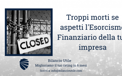 Troppi morti se aspetti l’ESORCISMO FINANZIARIO della tua Impresa…